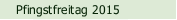 Pfingstfreitag 2015